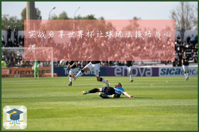 实战分享世界杯让球玩法技巧与心得